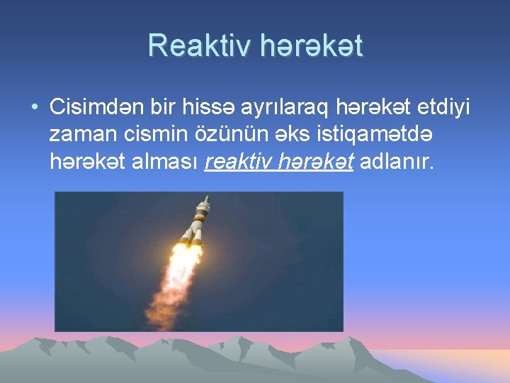 Reaktiv hərəkət • Cisimdən bir hissə ayrılaraq hərəkət etdiyi zaman cismin özünün əks istiqamətdə