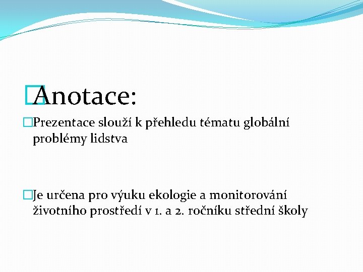 � Anotace: �Prezentace slouží k přehledu tématu globální problémy lidstva �Je určena pro výuku