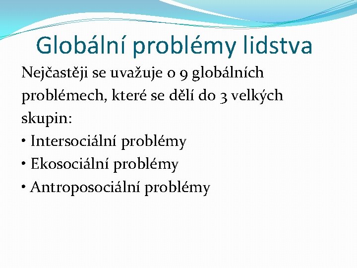 Globální problémy lidstva Nejčastěji se uvažuje o 9 globálních problémech, které se dělí do