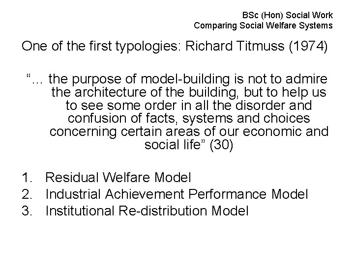 BSc (Hon) Social Work Comparing Social Welfare Systems One of the first typologies: Richard