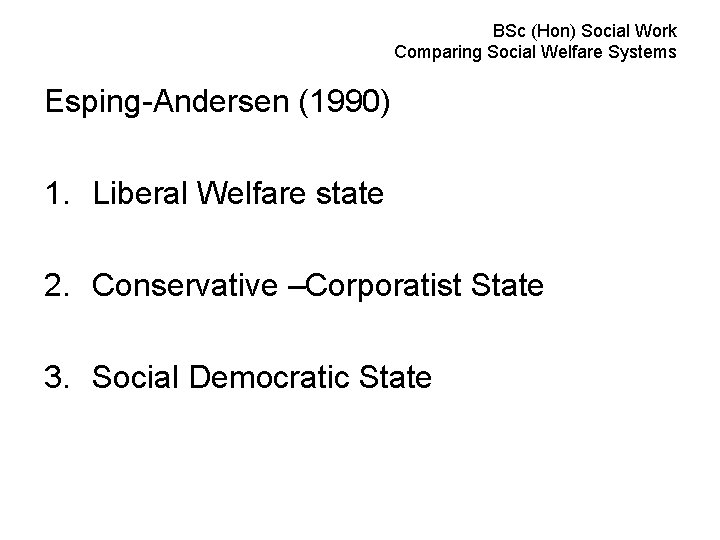 BSc (Hon) Social Work Comparing Social Welfare Systems Esping-Andersen (1990) 1. Liberal Welfare state