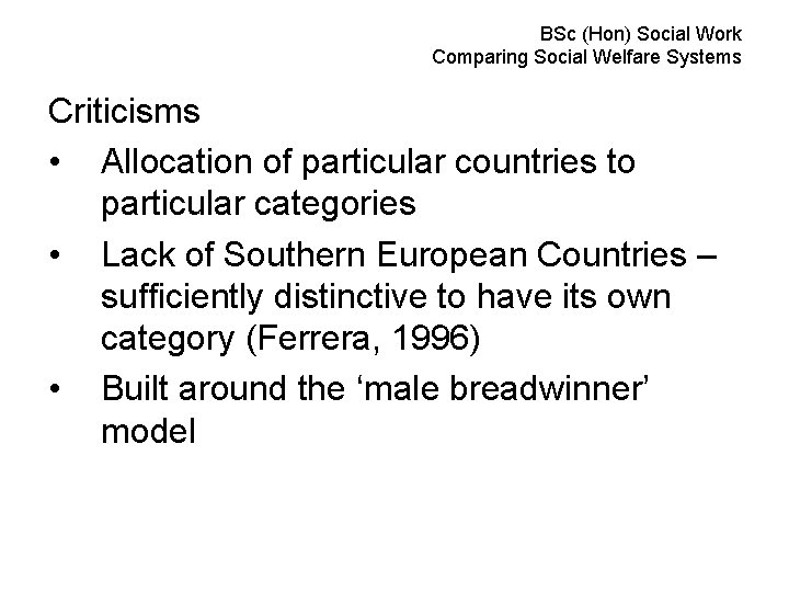 BSc (Hon) Social Work Comparing Social Welfare Systems Criticisms • Allocation of particular countries