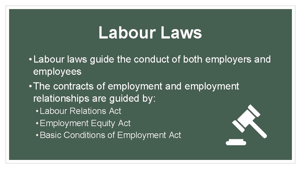 Labour Laws • Labour laws guide the conduct of both employers and employees •
