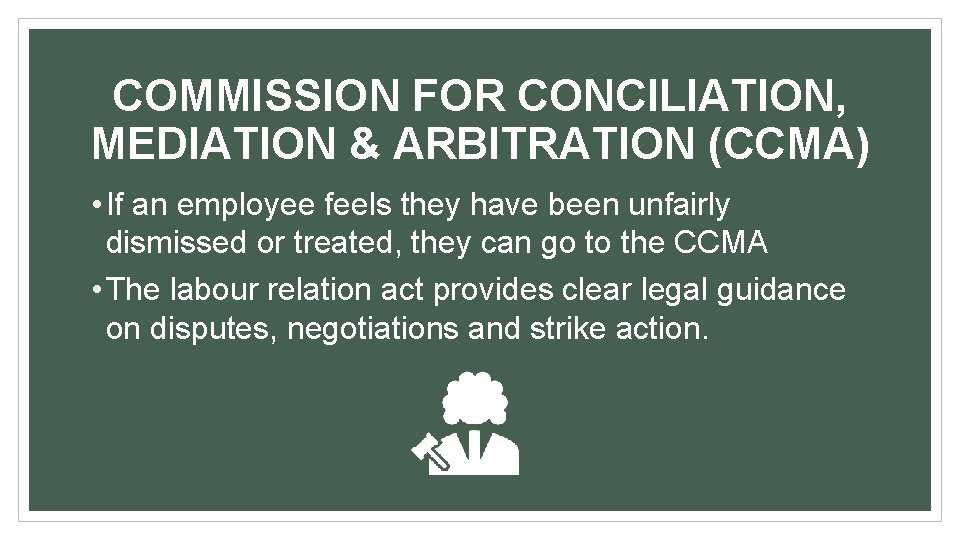 COMMISSION FOR CONCILIATION, MEDIATION & ARBITRATION (CCMA) • If an employee feels they have