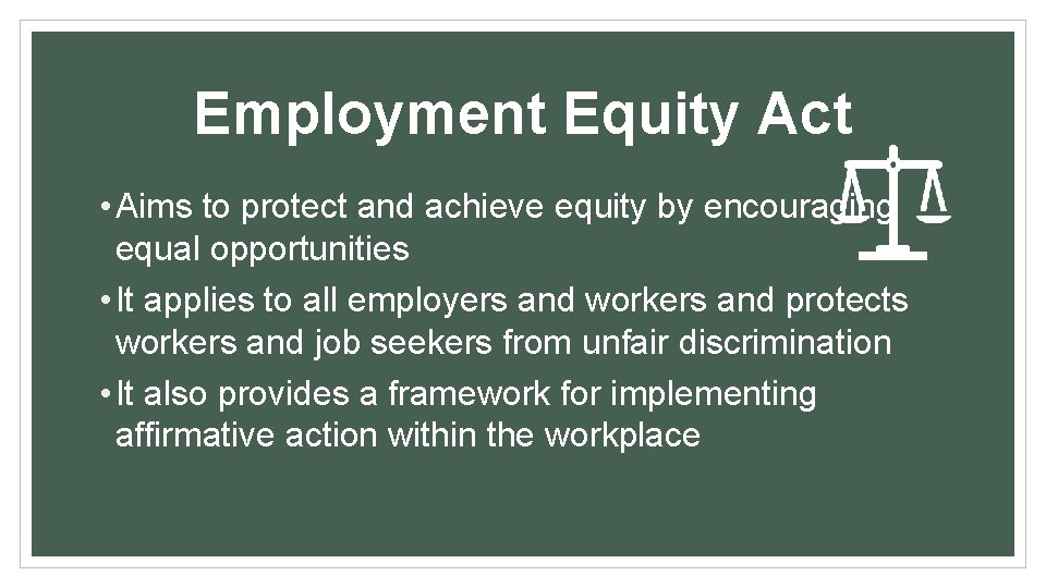 Employment Equity Act • Aims to protect and achieve equity by encouraging equal opportunities
