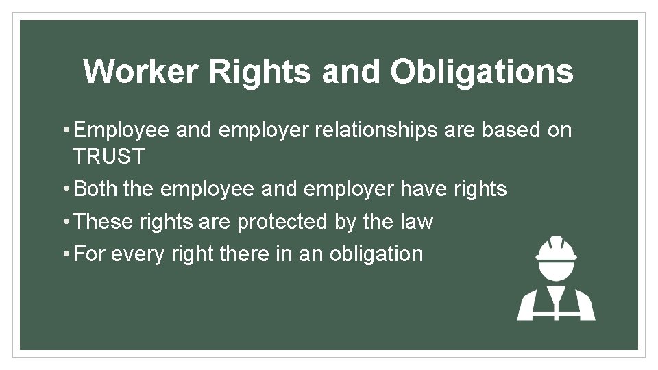 Worker Rights and Obligations • Employee and employer relationships are based on TRUST •