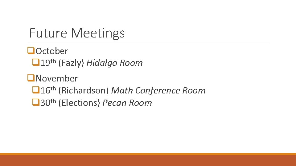 Future Meetings q. October q 19 th (Fazly) Hidalgo Room q. November q 16