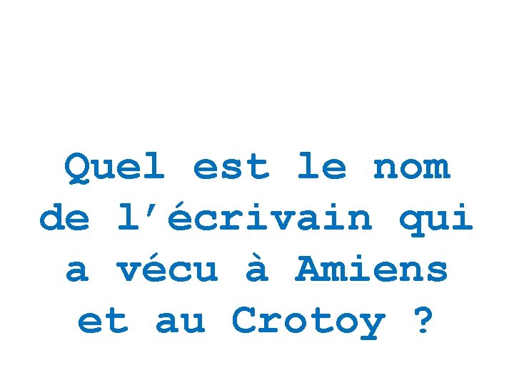 Quel est le nom de l’écrivain qui a vécu à Amiens et au Crotoy