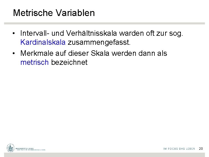 Metrische Variablen • Intervall- und Verhältnisskala warden oft zur sog. Kardinalskala zusammengefasst. • Merkmale