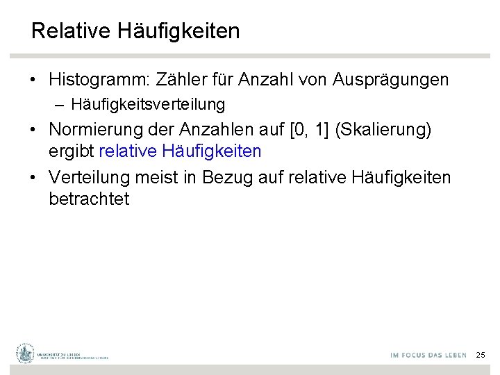 Relative Häufigkeiten • Histogramm: Zähler für Anzahl von Ausprägungen – Häufigkeitsverteilung • Normierung der