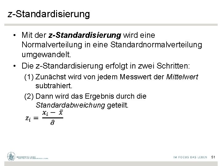 z-Standardisierung • Mit der z-Standardisierung wird eine Normalverteilung in eine Standardnormalverteilung umgewandelt. • Die