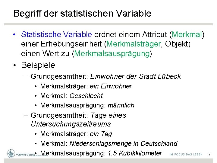 Begriff der statistischen Variable • Statistische Variable ordnet einem Attribut (Merkmal) einer Erhebungseinheit (Merkmalsträger,