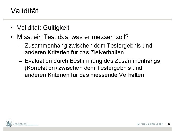 Validität • Validität: Gültigkeit • Misst ein Test das, was er messen soll? –