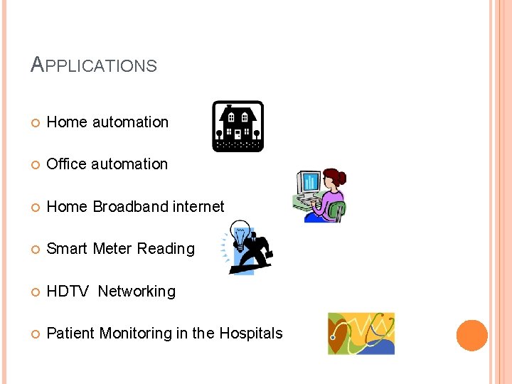 APPLICATIONS Home automation Office automation Home Broadband internet Smart Meter Reading HDTV Networking Patient