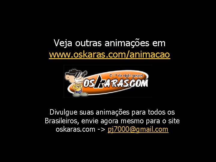 Veja outras animações em www. oskaras. com/animacao Divulgue suas animações para todos os Brasileiros,