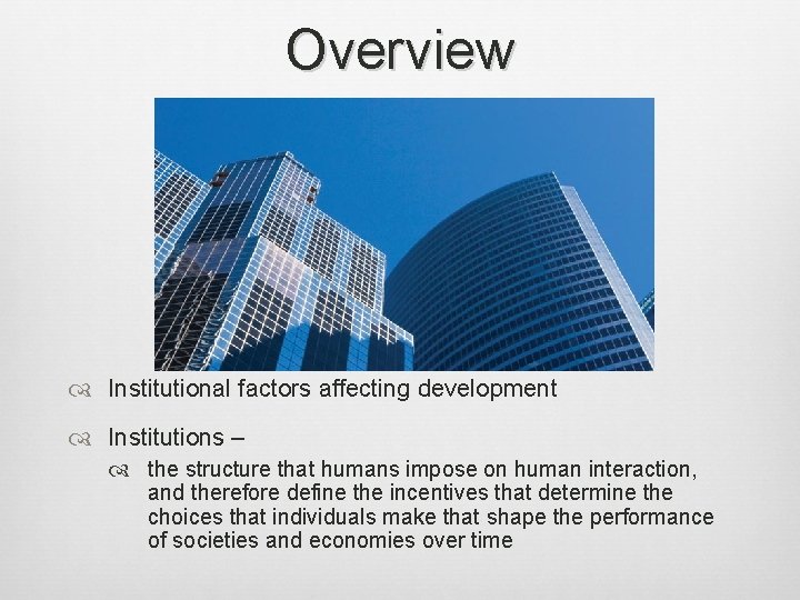 Overview Institutional factors affecting development Institutions – the structure that humans impose on human