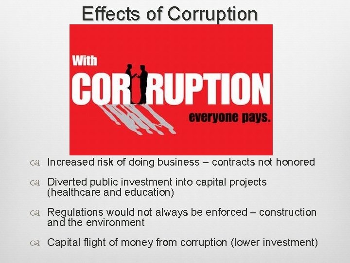 Effects of Corruption Increased risk of doing business – contracts not honored Diverted public