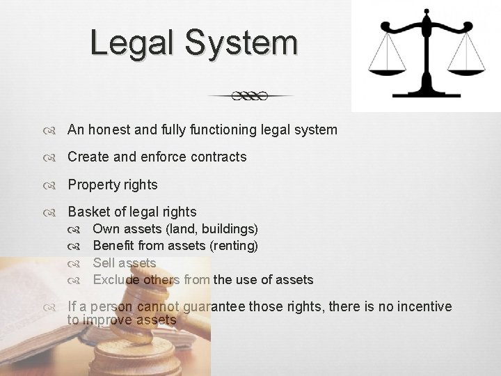 Legal System An honest and fully functioning legal system Create and enforce contracts Property