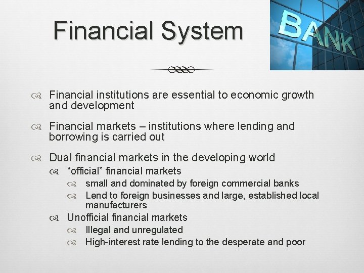 Financial System Financial institutions are essential to economic growth and development Financial markets –