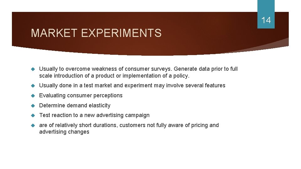14 MARKET EXPERIMENTS Usually to overcome weakness of consumer surveys. Generate data prior to