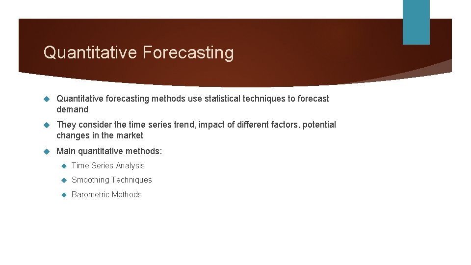 Quantitative Forecasting Quantitative forecasting methods use statistical techniques to forecast demand They consider the