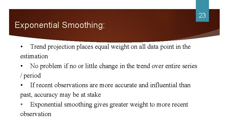 23 Exponential Smoothing: • Trend projection places equal weight on all data point in