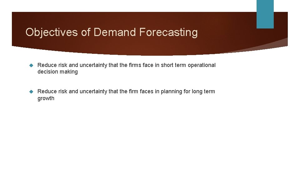 Objectives of Demand Forecasting Reduce risk and uncertainty that the firms face in short