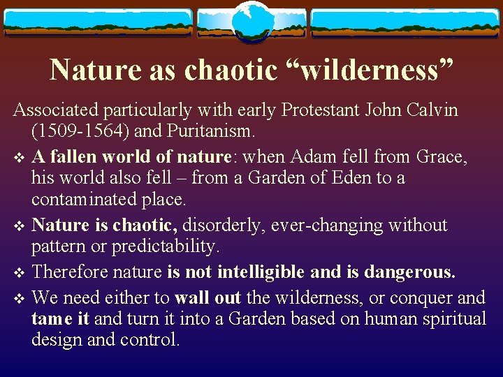 Nature as chaotic “wilderness” Associated particularly with early Protestant John Calvin (1509 -1564) and