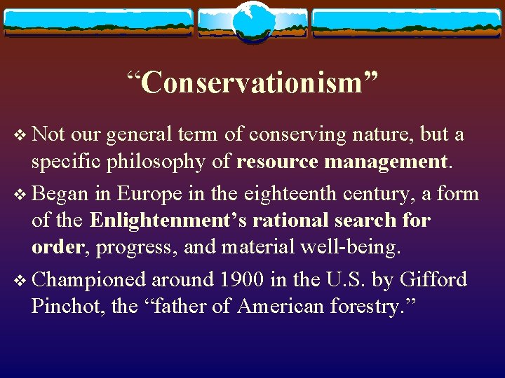 “Conservationism” v Not our general term of conserving nature, but a specific philosophy of