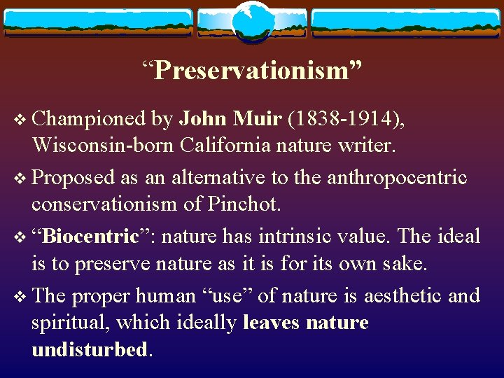 “Preservationism” v Championed by John Muir (1838 -1914), Wisconsin-born California nature writer. v Proposed