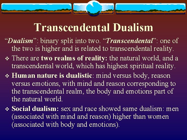 Transcendental Dualism “Dualism”: binary split into two. “Transcendental”: one of the two is higher