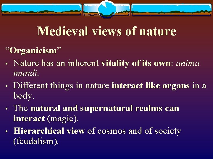 Medieval views of nature “Organicism” • Nature has an inherent vitality of its own: