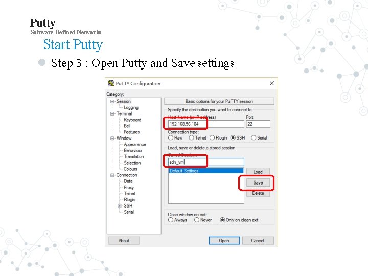 Putty Software Defined Networks Start Putty Step 3 : Open Putty and Save settings