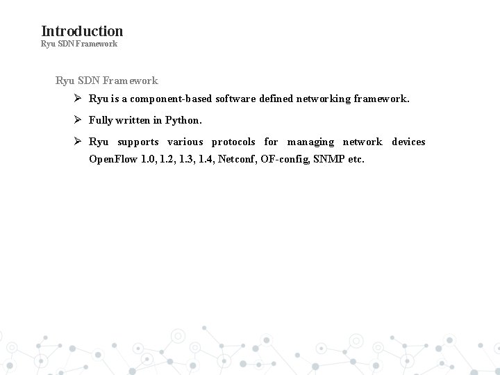 Introduction Ryu SDN Framework Ryu is a component-based software defined networking framework. Fully written