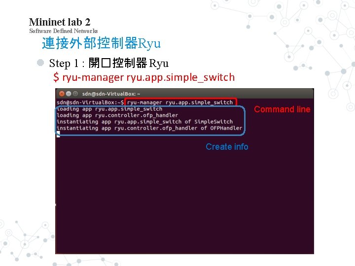 Mininet lab 2 Software Defined Networks 連接外部控制器Ryu Step 1 : 開�控制器 Ryu $ ryu-manager