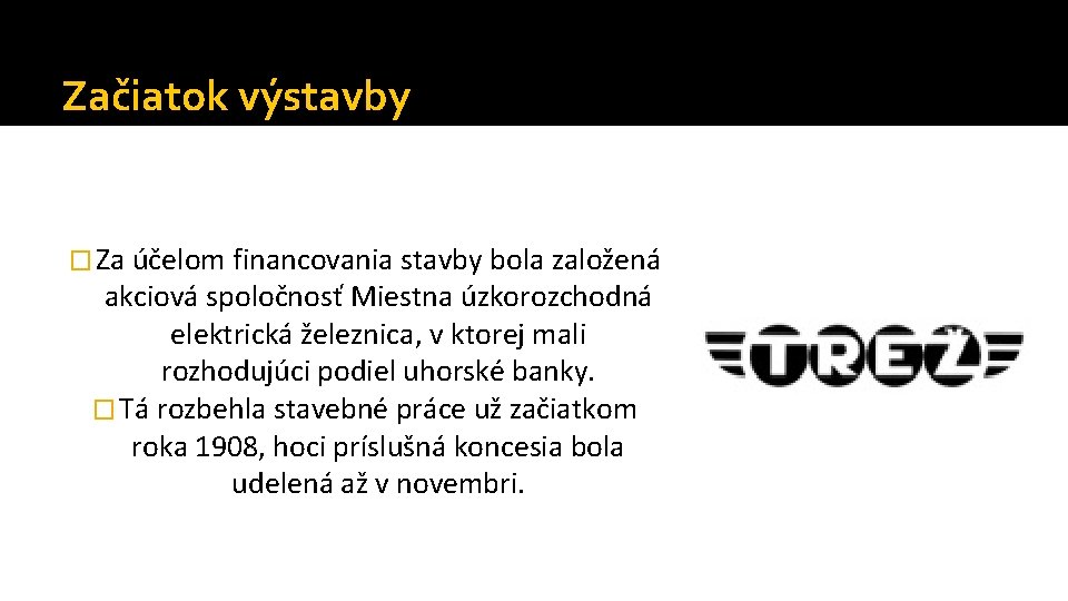 Začiatok výstavby � Za účelom financovania stavby bola založená akciová spoločnosť Miestna úzkorozchodná elektrická