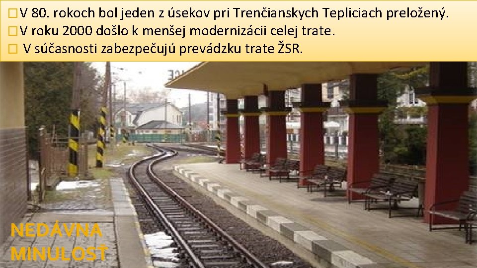 �V 80. rokoch bol jeden z úsekov pri Trenčianskych Tepliciach preložený. �V roku 2000