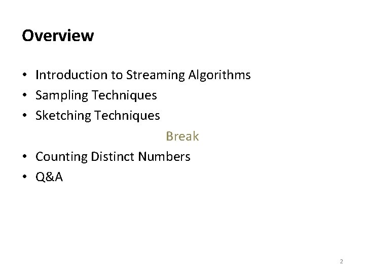Overview • Introduction to Streaming Algorithms • Sampling Techniques • Sketching Techniques Break •