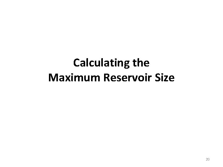 Calculating the Maximum Reservoir Size 20 