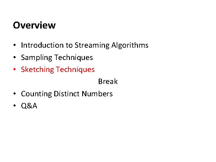 Overview • Introduction to Streaming Algorithms • Sampling Techniques • Sketching Techniques Break •