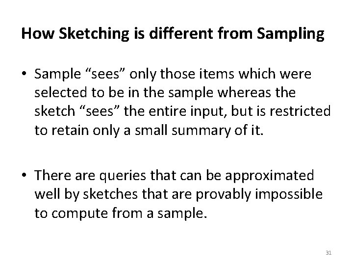 How Sketching is different from Sampling • Sample “sees” only those items which were