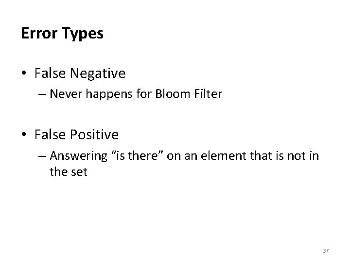 Error Types • False Negative – Never happens for Bloom Filter • False Positive