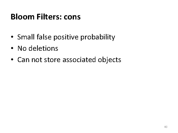 Bloom Filters: cons • Small false positive probability • No deletions • Can not