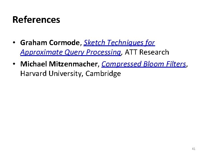 References • Graham Cormode, Sketch Techniques for Approximate Query Processing, ATT Research • Michael