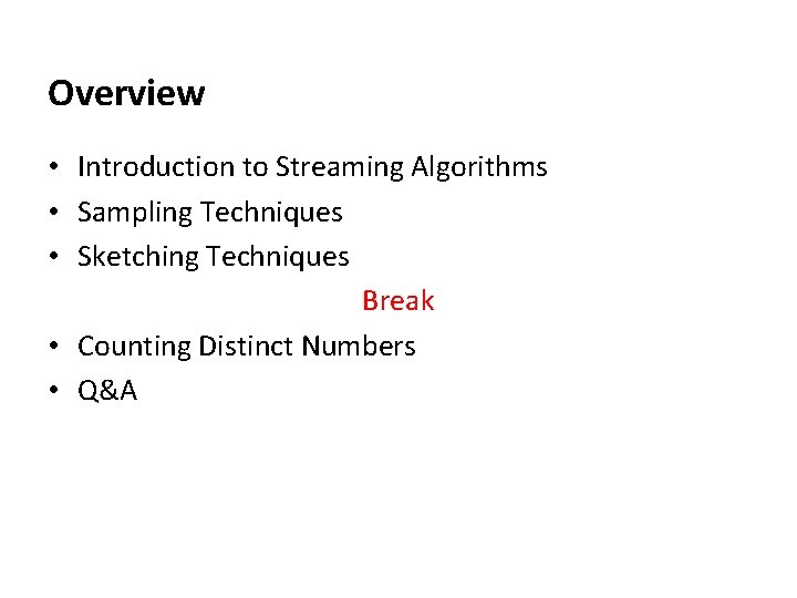 Overview • Introduction to Streaming Algorithms • Sampling Techniques • Sketching Techniques Break •