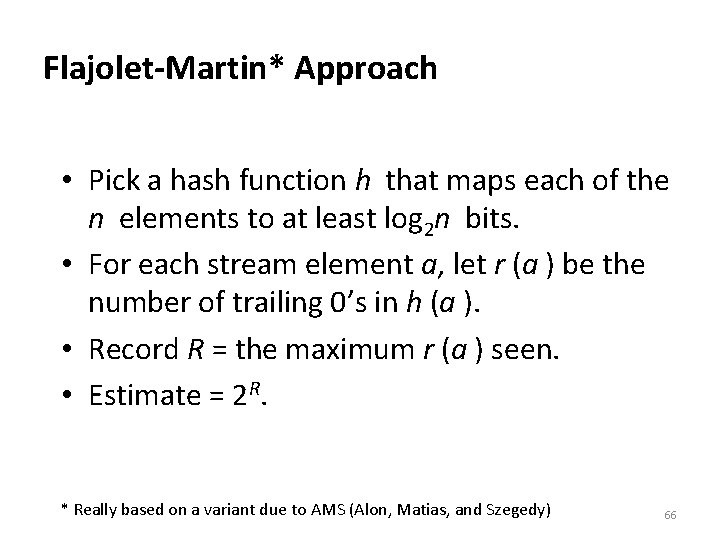 Flajolet-Martin* Approach • Pick a hash function h that maps each of the n