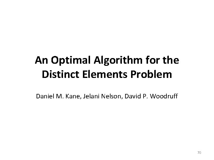 An Optimal Algorithm for the Distinct Elements Problem Daniel M. Kane, Jelani Nelson, David