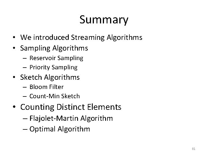 Summary • We introduced Streaming Algorithms • Sampling Algorithms – Reservoir Sampling – Priority