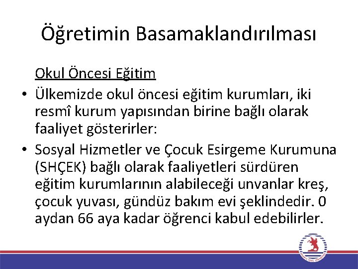 Öğretimin Basamaklandırılması Okul Öncesi Eğitim • Ülkemizde okul öncesi eğitim kurumları, iki resmî kurum