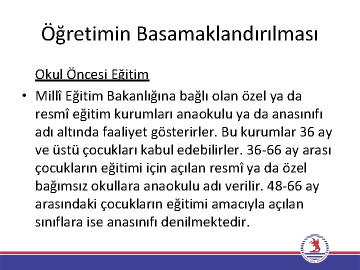 Öğretimin Basamaklandırılması Okul Öncesi Eğitim • Millî Eğitim Bakanlığına bağlı olan özel ya da